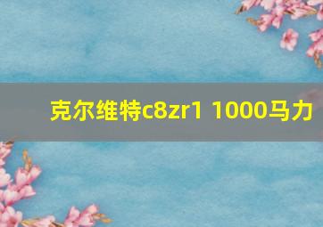 克尔维特c8zr1 1000马力